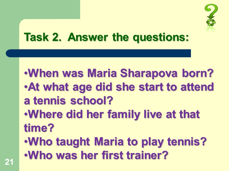 21 Task 2.  Answer the questions: When was Maria Sharapova born?  At